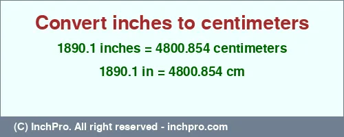 1890.1 inches to cm is equal to 4800.854 (cm) Result converting 1890.1 inches to cm = 4800.854 centimeters