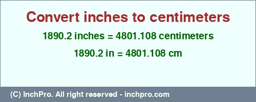 1890.2 inches to cm is equal to 4801.108 (cm) Result converting 1890.2 inches to cm = 4801.108 centimeters