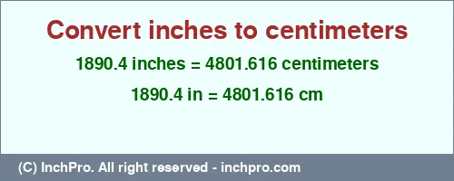 1890.4 inches to cm is equal to 4801.616 (cm) Result converting 1890.4 inches to cm = 4801.616 centimeters