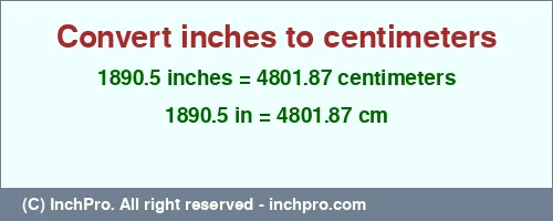 1890.5 inches to cm is equal to 4801.87 (cm) Result converting 1890.5 inches to cm = 4801.87 centimeters