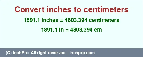 1891.1 inches to cm is equal to 4803.394 (cm) Result converting 1891.1 inches to cm = 4803.394 centimeters
