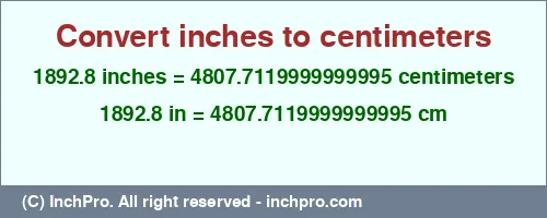 1892.8 inches to cm is equal to 4807.7119999999995 (cm) Result converting 1892.8 inches to cm = 4807.7119999999995 centimeters