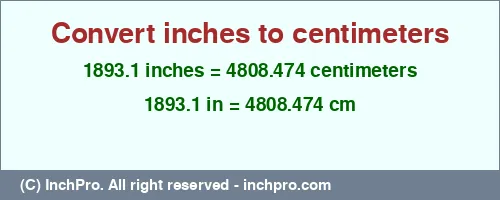 1893.1 inches to cm is equal to 4808.474 (cm) Result converting 1893.1 inches to cm = 4808.474 centimeters