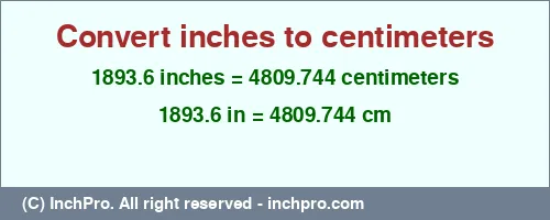 1893.6 inches to cm is equal to 4809.744 (cm) Result converting 1893.6 inches to cm = 4809.744 centimeters