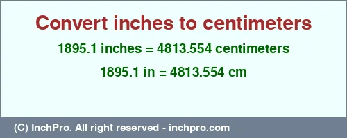 1895.1 inches to cm is equal to 4813.554 (cm) Result converting 1895.1 inches to cm = 4813.554 centimeters