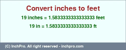 19 inches to ft is equal to 1.5833333333333333 (ft) Result converting 19 inches to ft = 1.5833333333333333 feet