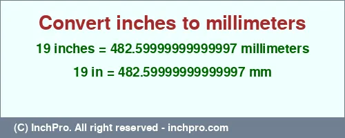 19 inches to mm is equal to 482.59999999999997 (mm) Result converting 19 inches to mm = 482.59999999999997 millimeters