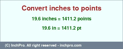 19.6 inches to pt is equal to 1411.2 (pt) Result converting 19.6 inches to pt = 1411.2 points