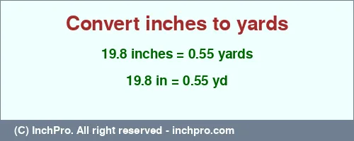 19.8 inches to yd is equal to 0.55 (yd) Result converting 19.8 inches to yd = 0.55 yards