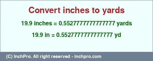 19.9 inches to yd is equal to 0.5527777777777777 (yd) Result converting 19.9 inches to yd = 0.5527777777777777 yards