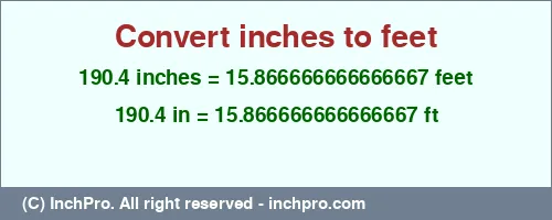 190.4 inches to ft is equal to 15.866666666666667 (ft) Result converting 190.4 inches to ft = 15.866666666666667 feet