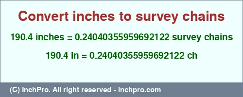 190.4 inches to ch is equal to 0.24040355959692122 (ch) Result converting 190.4 inches to ch = 0.24040355959692122 survey chains