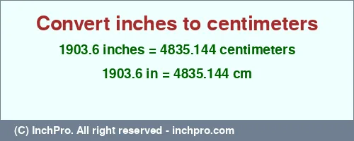1903.6 inches to cm is equal to 4835.144 (cm) Result converting 1903.6 inches to cm = 4835.144 centimeters