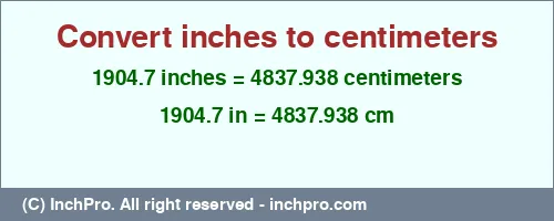1904.7 inches to cm is equal to 4837.938 (cm) Result converting 1904.7 inches to cm = 4837.938 centimeters