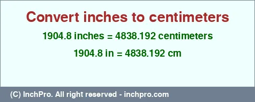 1904.8 inches to cm is equal to 4838.192 (cm) Result converting 1904.8 inches to cm = 4838.192 centimeters