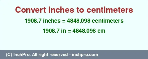 1908.7 inches to cm is equal to 4848.098 (cm) Result converting 1908.7 inches to cm = 4848.098 centimeters