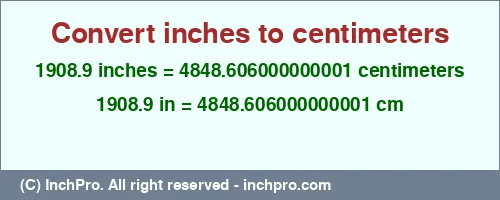 Result converting 1908.9 inches to cm = 4848.606000000001 centimeters