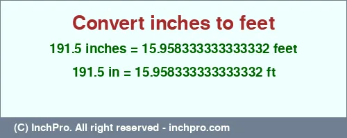 191.5 inches to ft is equal to 15.958333333333332 (ft) Result converting 191.5 inches to ft = 15.958333333333332 feet