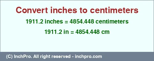 1911.2 inches to cm is equal to 4854.448 (cm) Result converting 1911.2 inches to cm = 4854.448 centimeters