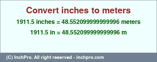 1911.5 inches to m is equal to 48.552099999999996 (m) Result converting 1911.5 inches to m = 48.552099999999996 meters