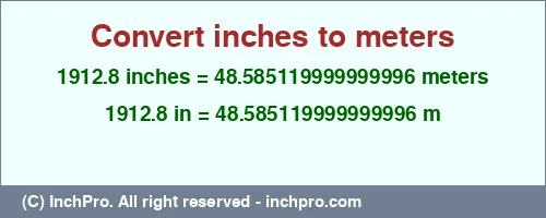 1912.8 inches to m is equal to 48.585119999999996 (m) Result converting 1912.8 inches to m = 48.585119999999996 meters