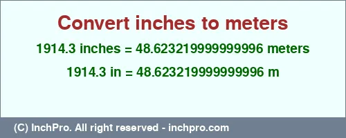 1914.3 inches to m is equal to 48.623219999999996 (m) Result converting 1914.3 inches to m = 48.623219999999996 meters