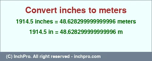 1914.5 inches to m is equal to 48.628299999999996 (m) Result converting 1914.5 inches to m = 48.628299999999996 meters