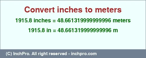 1915.8 inches to m is equal to 48.661319999999996 (m) Result converting 1915.8 inches to m = 48.661319999999996 meters