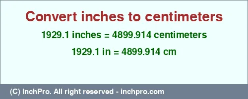 1929.1 inches to cm is equal to 4899.914 (cm) Result converting 1929.1 inches to cm = 4899.914 centimeters
