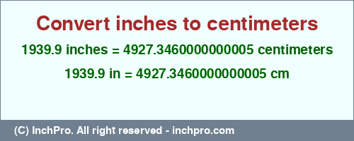 1939.9 inches to cm is equal to 4927.3460000000005 (cm) Result converting 1939.9 inches to cm = 4927.3460000000005 centimeters