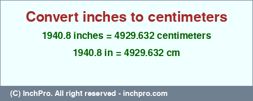 1940.8 inches to cm is equal to 4929.632 (cm) Result converting 1940.8 inches to cm = 4929.632 centimeters