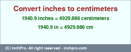 Result converting 1940.9 inches to cm = 4929.886 centimeters