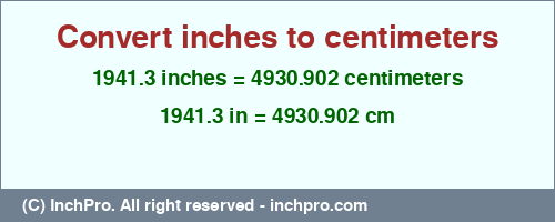 1941.3 inches to cm is equal to 4930.902 (cm) Result converting 1941.3 inches to cm = 4930.902 centimeters