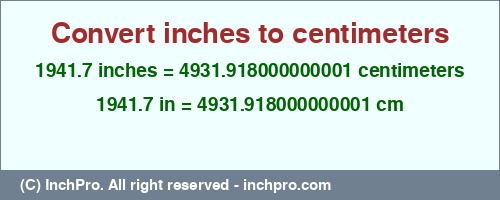 1941.7 inches to cm is equal to 4931.918000000001 (cm) Result converting 1941.7 inches to cm = 4931.918000000001 centimeters