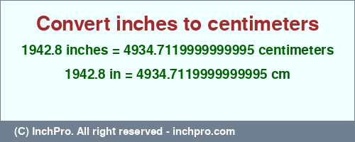 1942.8 inches to cm is equal to 4934.7119999999995 (cm) Result converting 1942.8 inches to cm = 4934.7119999999995 centimeters