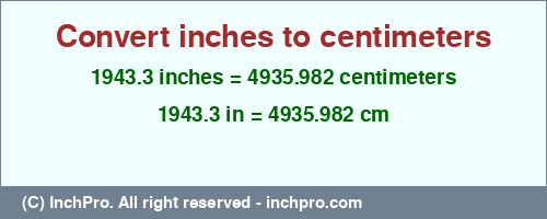 1943.3 inches to cm is equal to 4935.982 (cm) Result converting 1943.3 inches to cm = 4935.982 centimeters