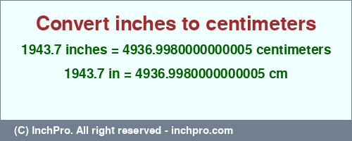 1943.7 inches to cm is equal to 4936.9980000000005 (cm) Result converting 1943.7 inches to cm = 4936.9980000000005 centimeters