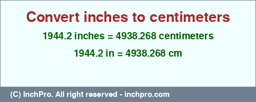 1944.2 inches to cm is equal to 4938.268 (cm) Result converting 1944.2 inches to cm = 4938.268 centimeters