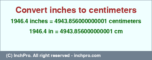 1946.4 inches to cm is equal to 4943.856000000001 (cm) Result converting 1946.4 inches to cm = 4943.856000000001 centimeters
