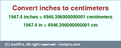 1947.4 inches to cm is equal to 4946.396000000001 (cm) Result converting 1947.4 inches to cm = 4946.396000000001 centimeters