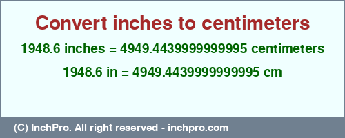 Result converting 1948.6 inches to cm = 4949.4439999999995 centimeters