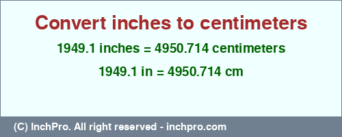 1949.1 inches to cm is equal to 4950.714 (cm) Result converting 1949.1 inches to cm = 4950.714 centimeters