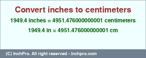 1949.4 inches to cm is equal to 4951.476000000001 (cm) Result converting 1949.4 inches to cm = 4951.476000000001 centimeters