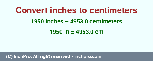1950 inches to cm is equal to 4953.0 (cm) Result converting 1950 inches to cm = 4953.0 centimeters
