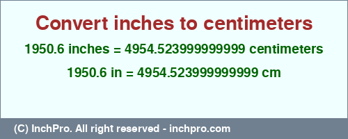 1950.6 inches to cm is equal to 4954.523999999999 (cm) Result converting 1950.6 inches to cm = 4954.523999999999 centimeters