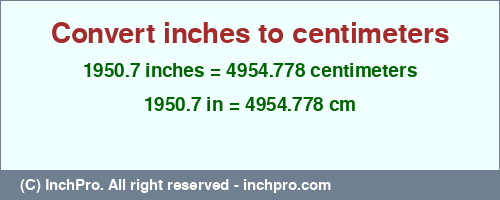 1950.7 inches to cm is equal to 4954.778 (cm) Result converting 1950.7 inches to cm = 4954.778 centimeters