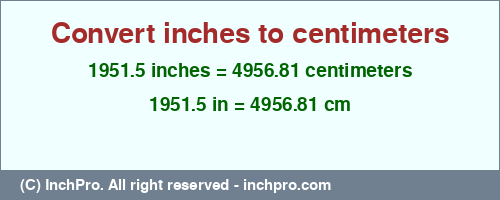 1951.5 inches to cm is equal to 4956.81 (cm) Result converting 1951.5 inches to cm = 4956.81 centimeters