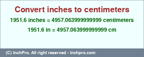 1951.6 inches to cm is equal to 4957.063999999999 (cm) Result converting 1951.6 inches to cm = 4957.063999999999 centimeters
