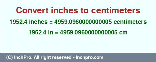 1952.4 inches to cm is equal to 4959.0960000000005 (cm) Result converting 1952.4 inches to cm = 4959.0960000000005 centimeters