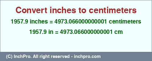Result converting 1957.9 inches to cm = 4973.066000000001 centimeters